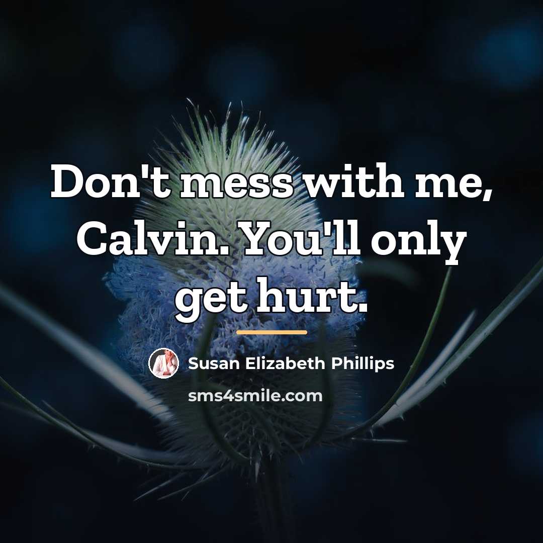“Don't mess with me, Calvin. You'll only get hurt.…” quote by Susan Elizabeth Phillips