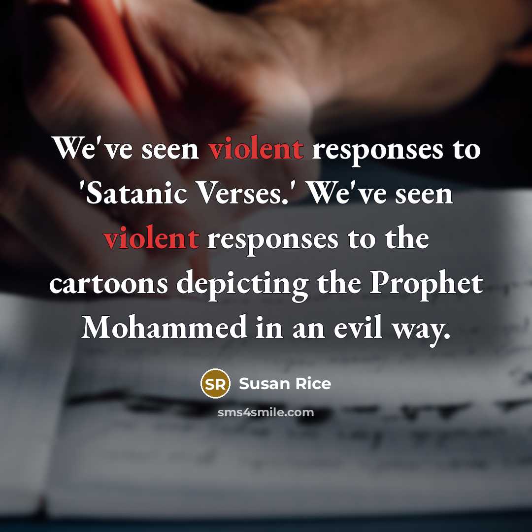 “We've seen violent responses to 'Satanic Verses.' We've seen violent…” quote by Susan Rice