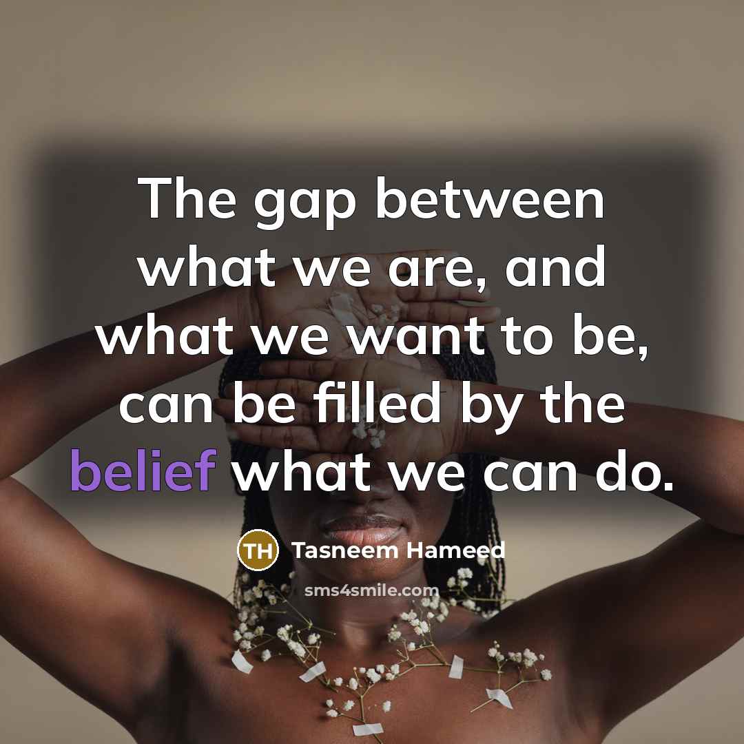 “The gap between what we are, and what we want…” quote by Tasneem Hameed