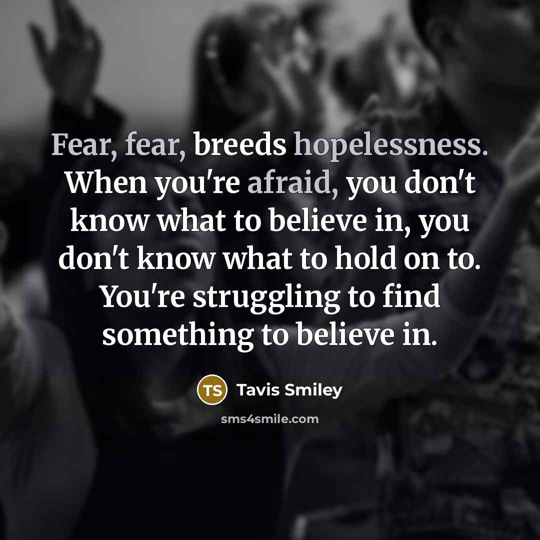“Fear, fear, breeds hopelessness. When you're afraid, you don't know…” quote by Tavis Smiley