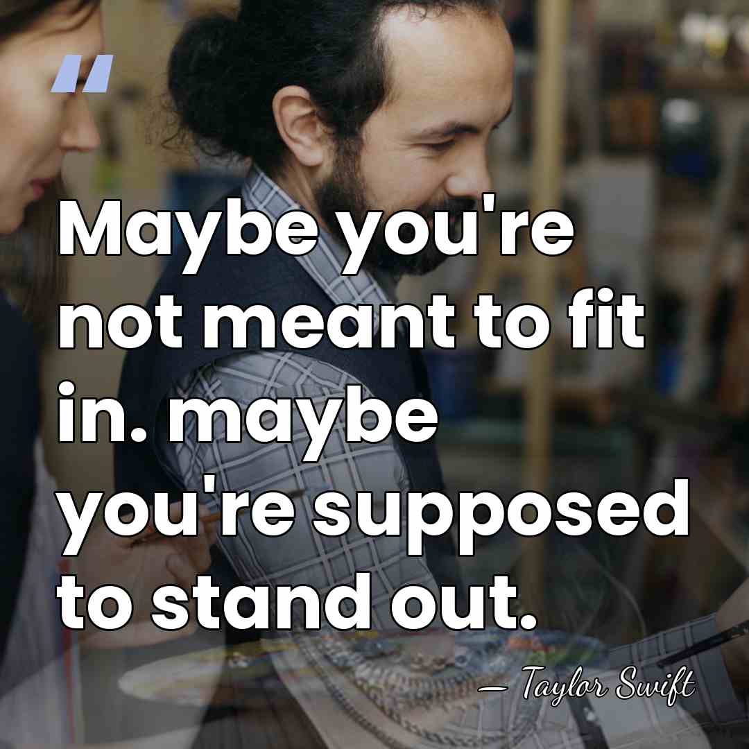Maybe you're not meant to fit in. maybe you're supposed to stand&hellip; - Taylor Swift