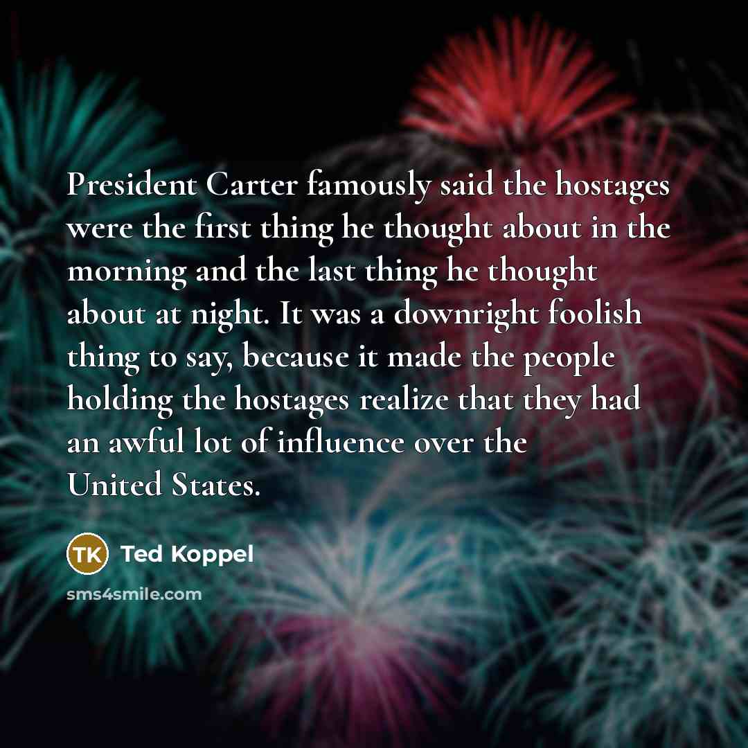 “President Carter famously said the hostages were the first thing…” quote by Ted Koppel