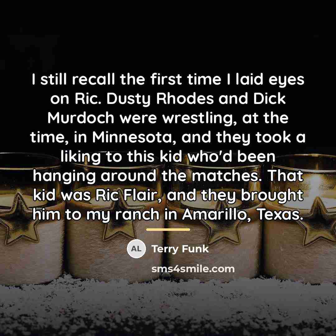 “I still recall the first time I laid eyes on…” quote by Terry Funk