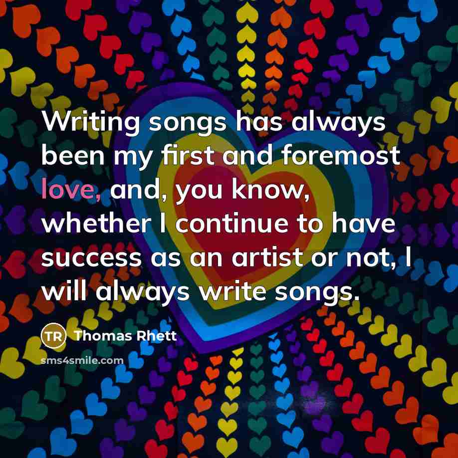 “Writing songs has always been my first and foremost love,…” quote by Thomas Rhett