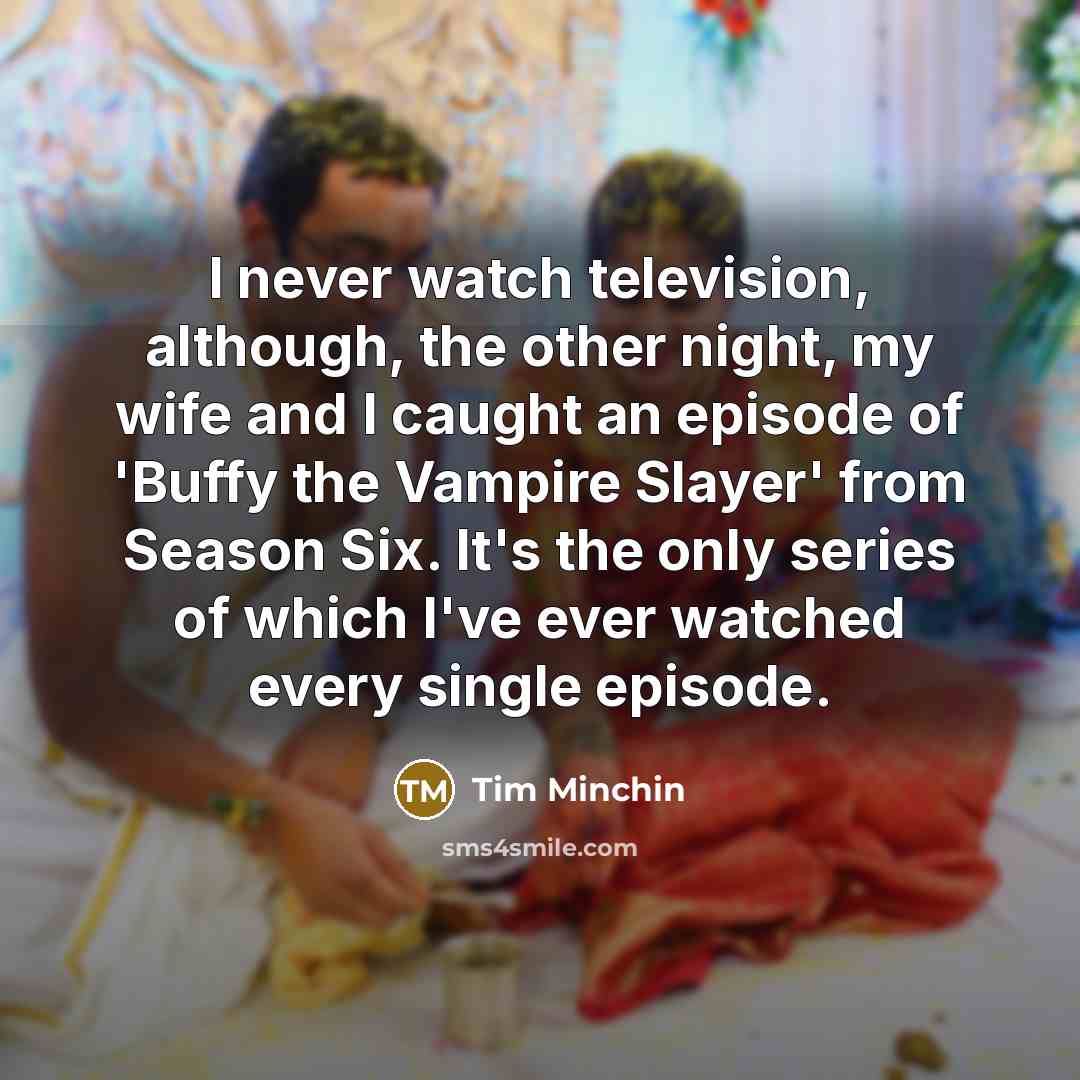 “I never watch television, although, the other night, my wife…” quote by Tim Minchin