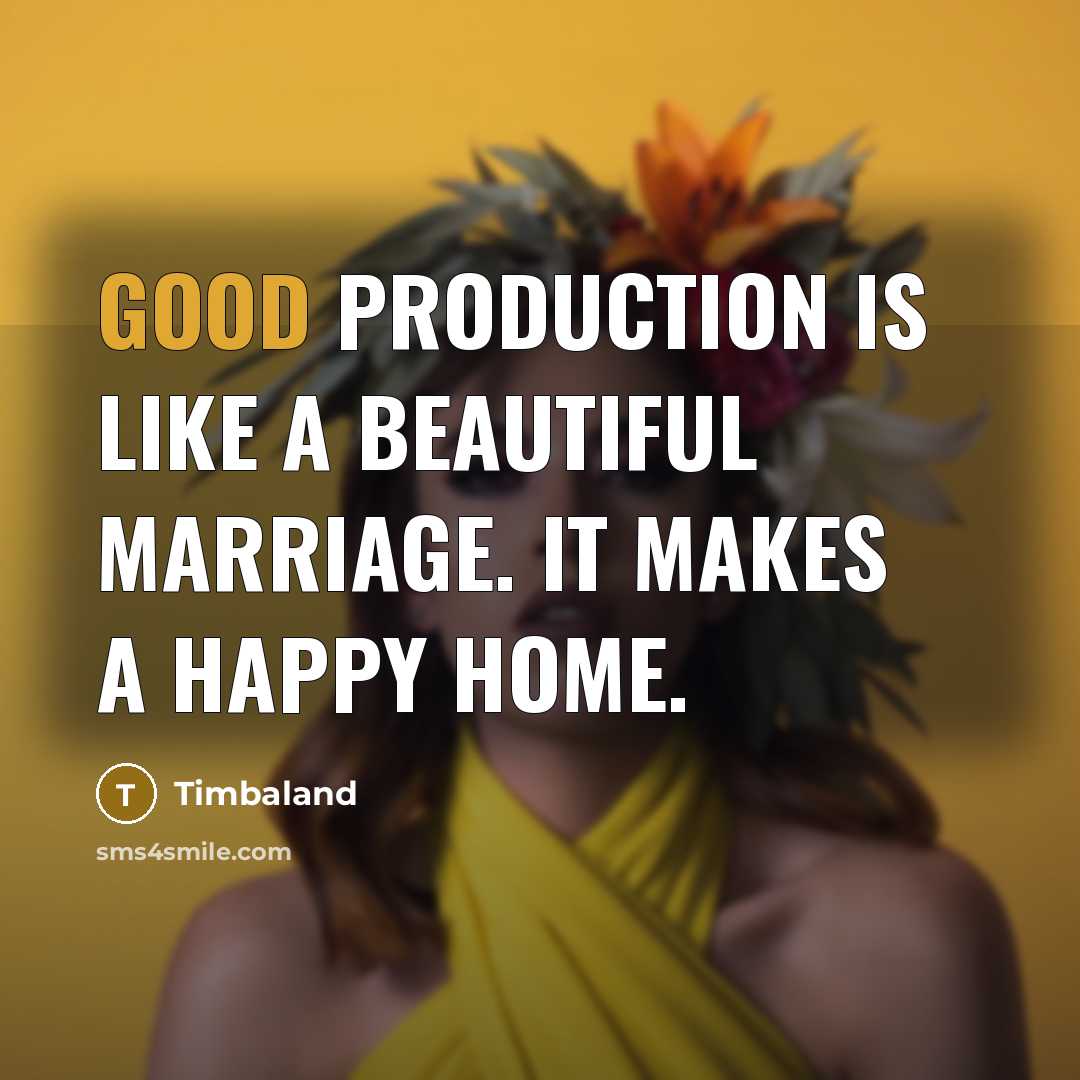 “Good production is like a beautiful marriage. It makes a…” quote by Timbaland