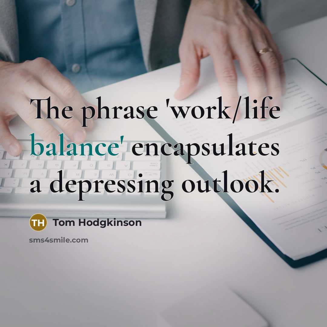 “The phrase 'work/life balance' encapsulates a depressing outlook.…” quote by Tom Hodgkinson