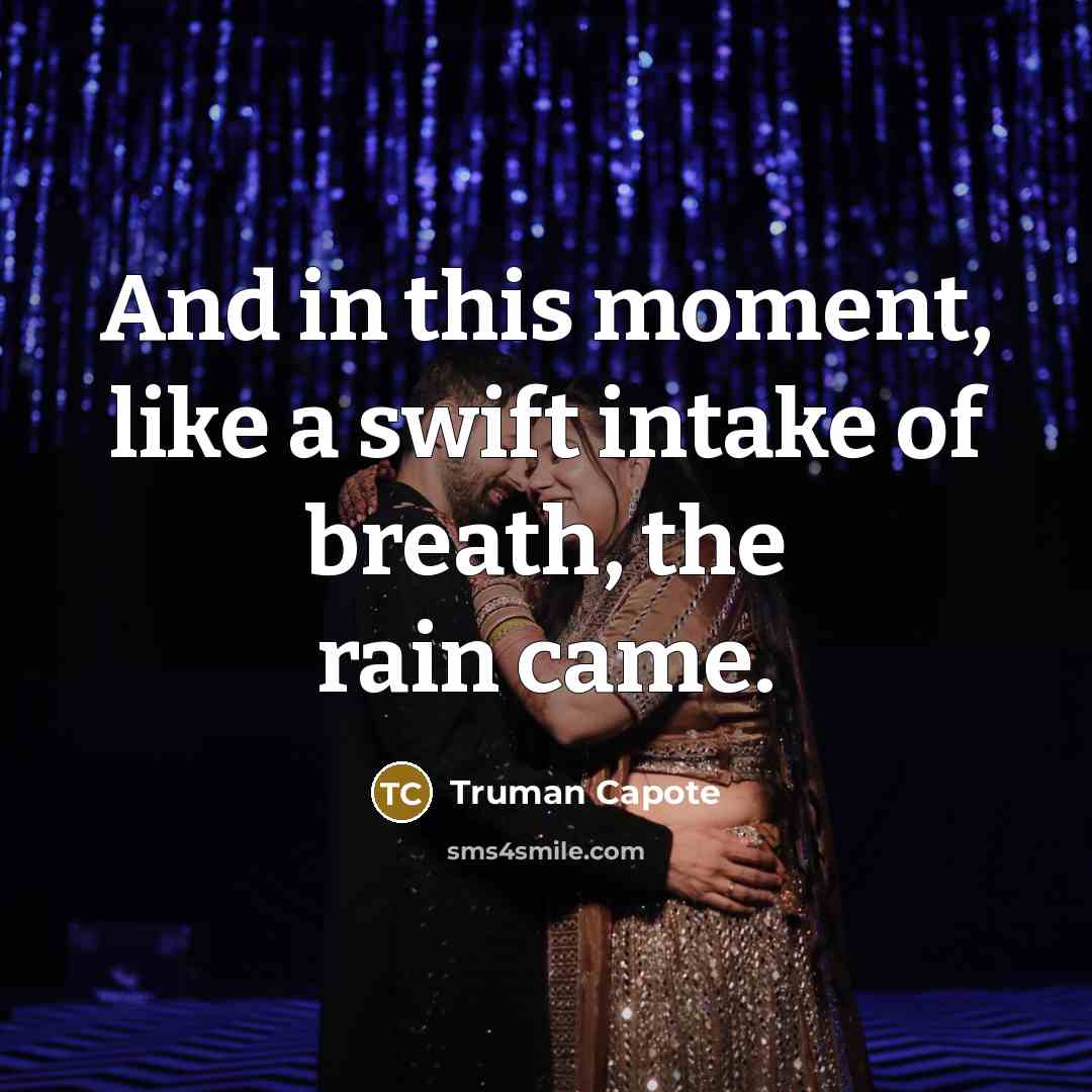 “And in this moment, like a swift intake of breath,…” quote by Truman Capote