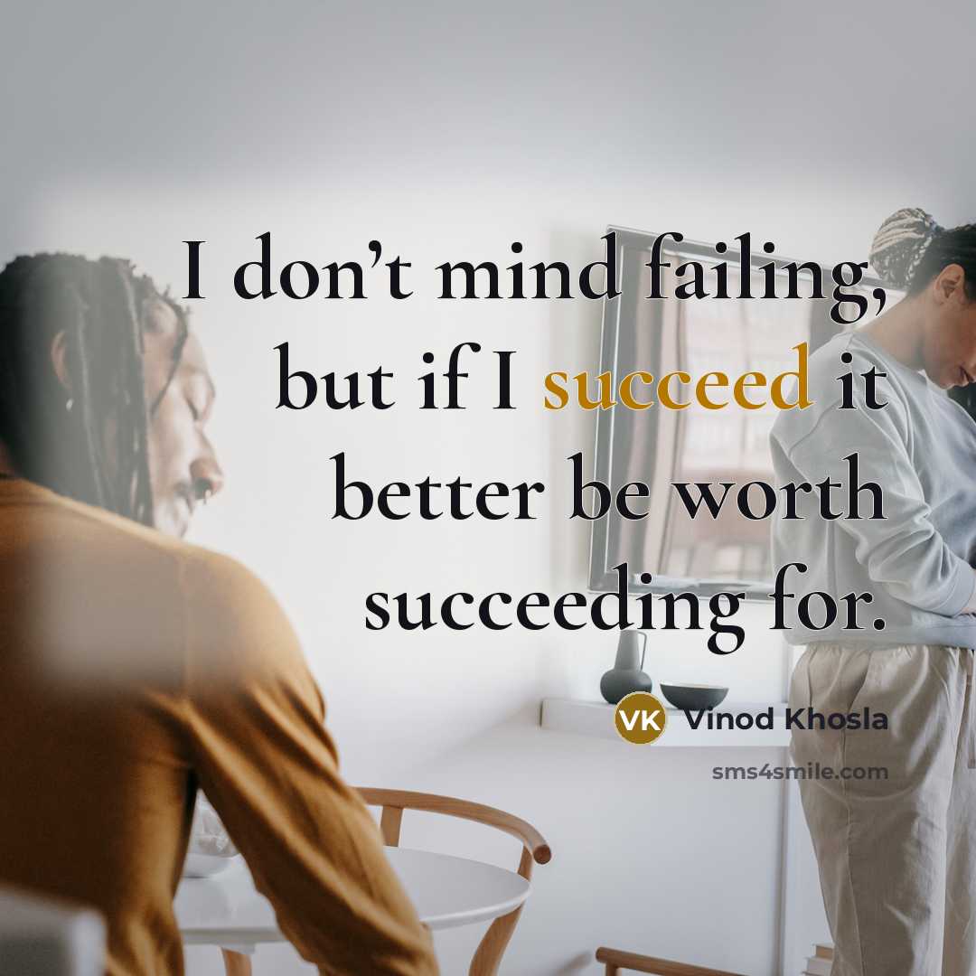 “I don’t mind failing, but if I succeed it better…” quote by Vinod Khosla