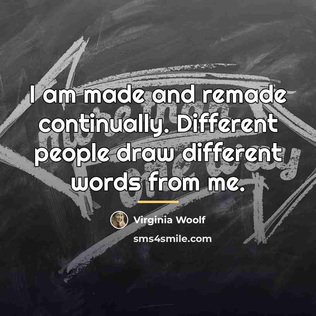 “I am made and remade continually. Different people draw different…” quote by Virginia Woolf