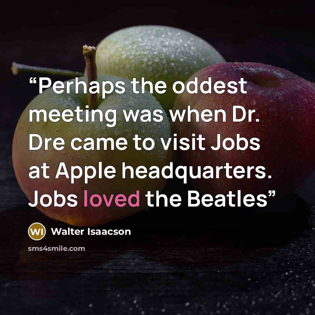 “Perhaps the oddest meeting was when Dr. Dre came to visit Jobs at Apple headquarters. Jobs loved the Beatles” quote by Walter Isaacson