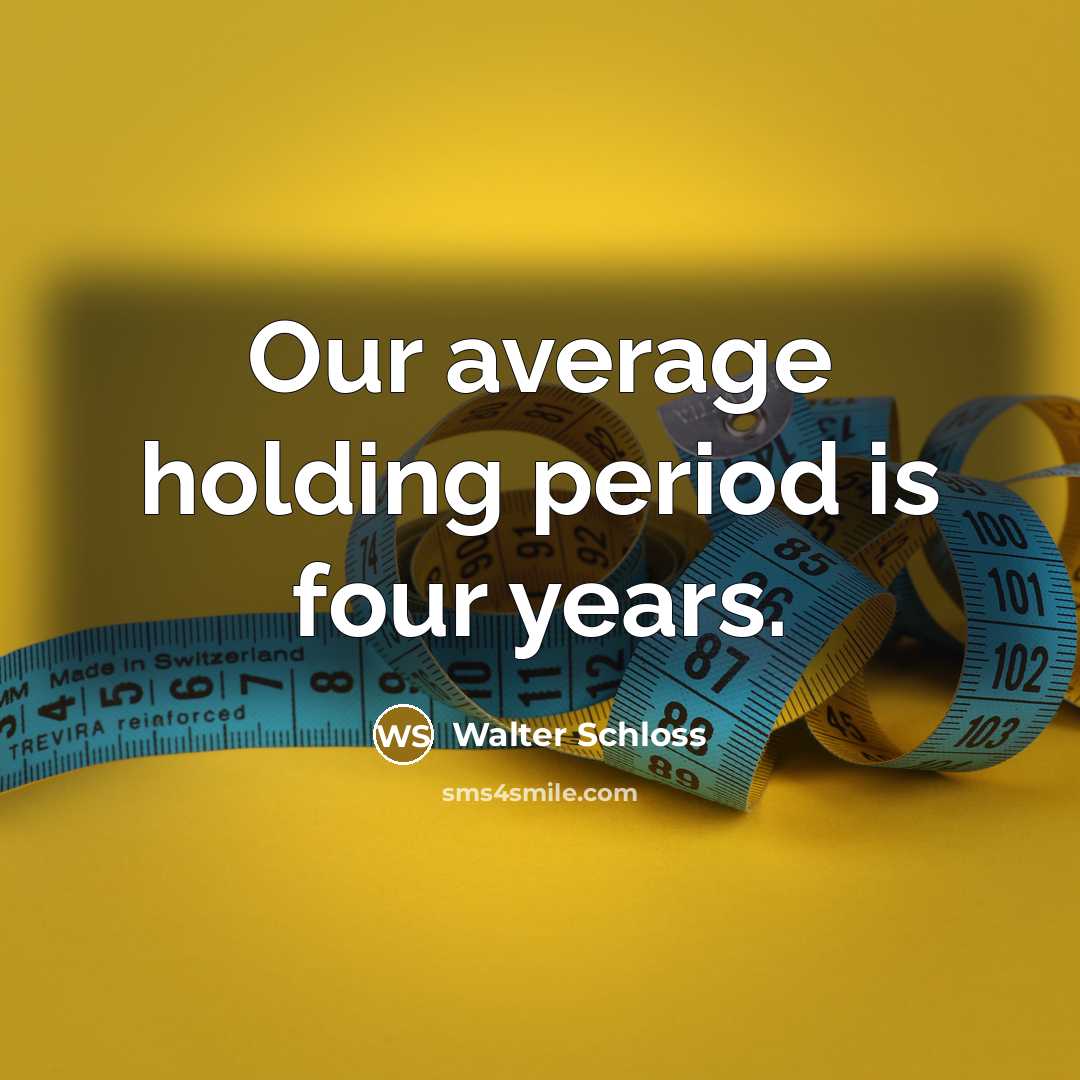 “Our average holding period is four years.…” quote by Walter Schloss