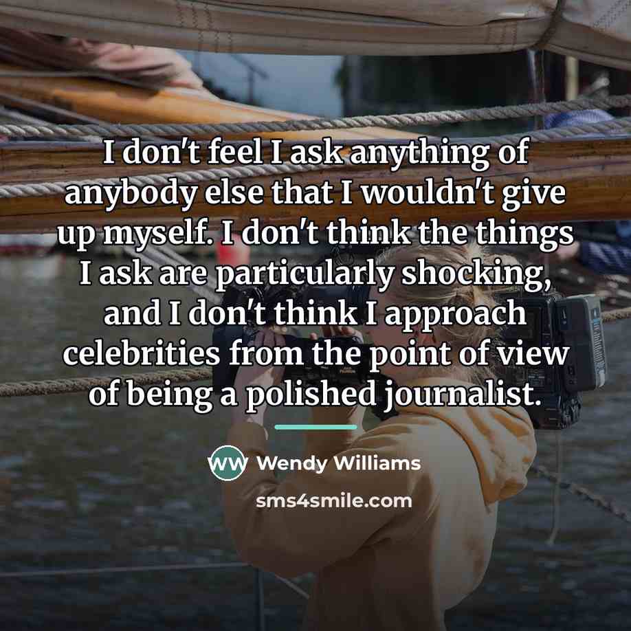 “I don't feel I ask anything of anybody else that…” quote by Wendy Williams