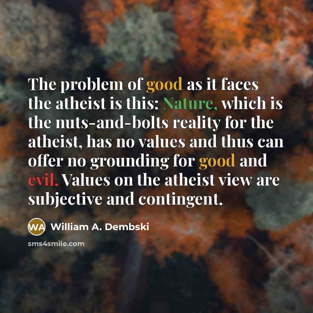 “The problem of good as it faces the atheist is…” quote by William A. Dembski
