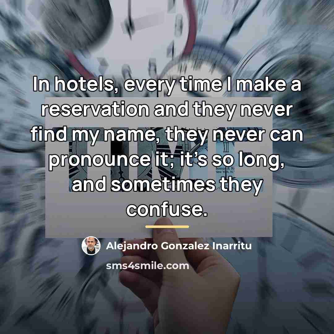 “In hotels, every time I make a reservation and they…” quote by Alejandro Gonzalez Inarritu