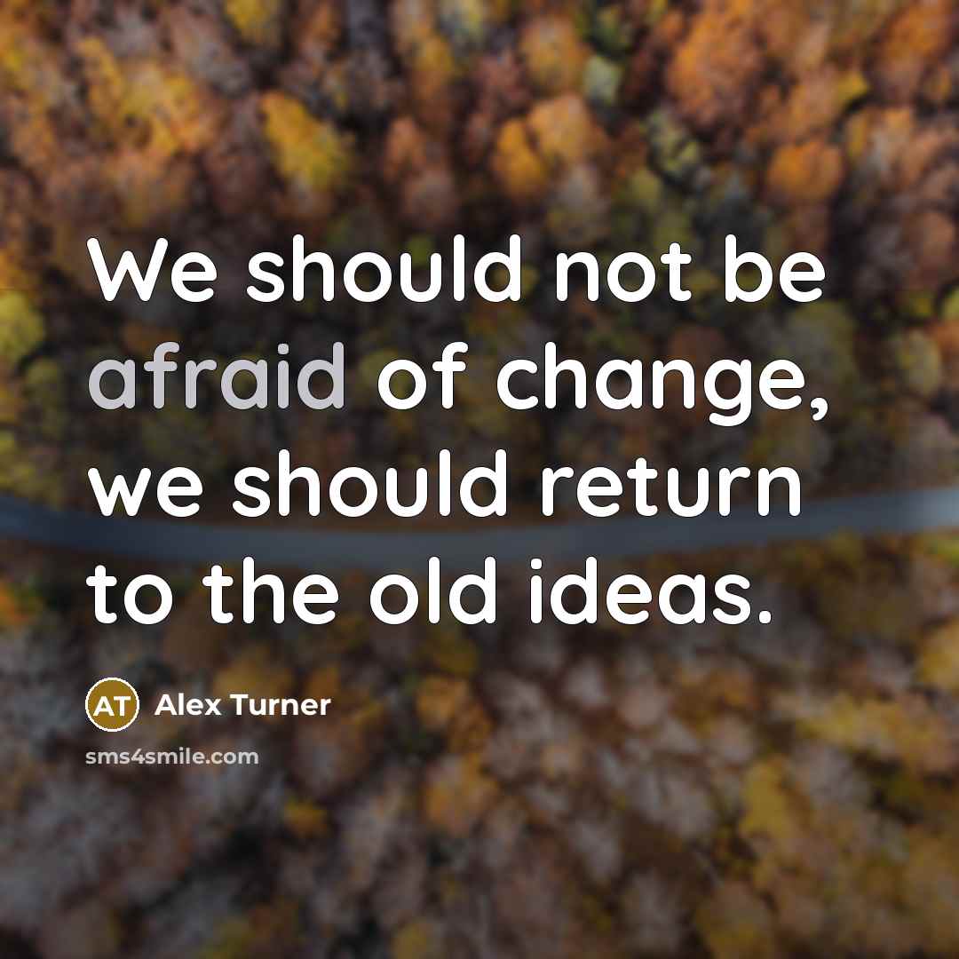 “We should not be afraid of change, we should return…” quote by Alex Turner
