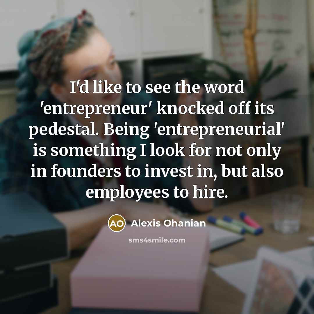 “I'd like to see the word 'entrepreneur' knocked off its…” quote by Alexis Ohanian