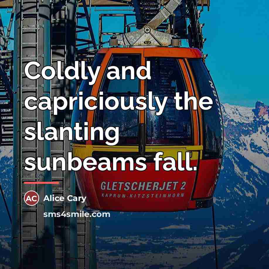 “Coldly and capriciously the slanting sunbeams fall.…” quote by Alice Cary