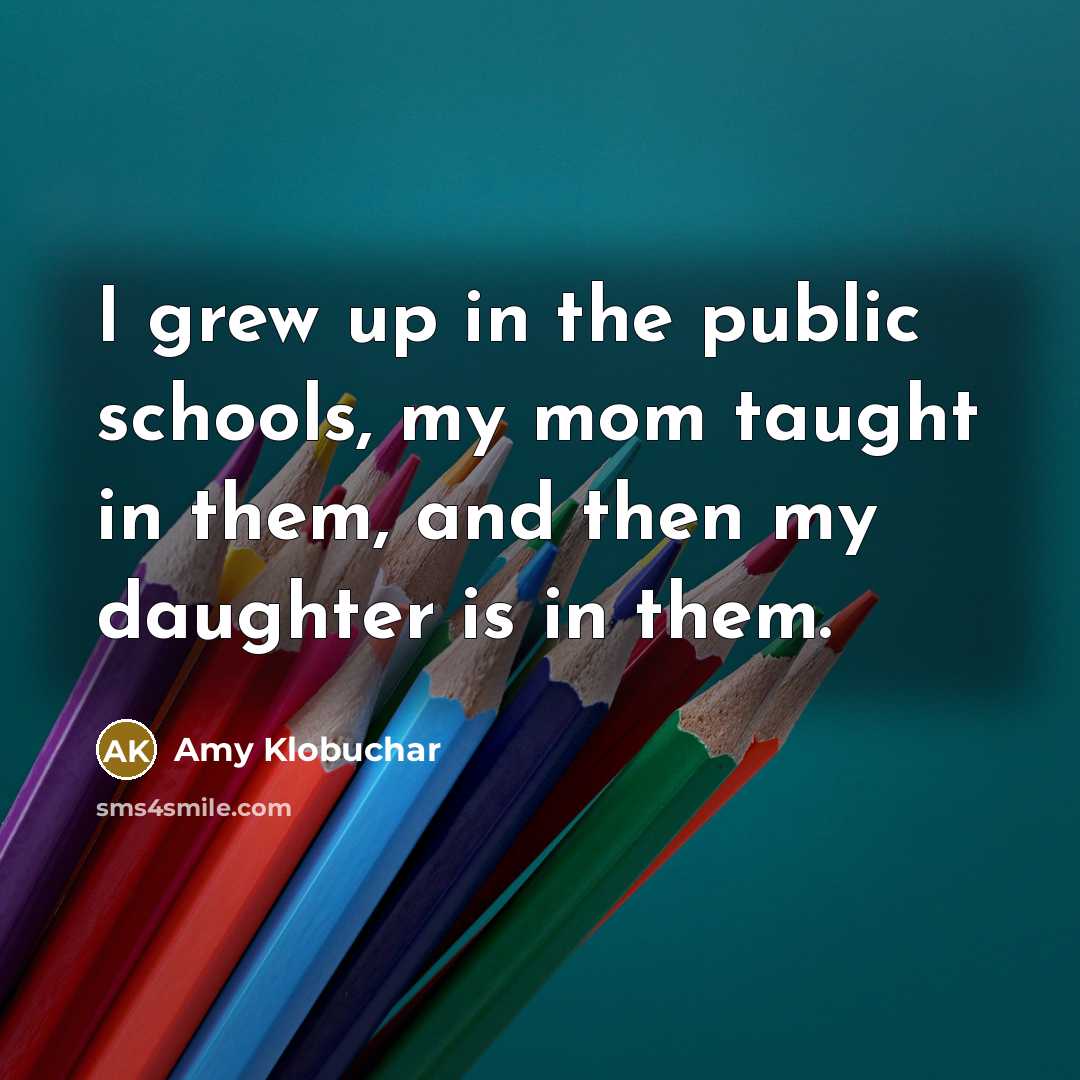 “I grew up in the public schools, my mom taught…” quote by Amy Klobuchar