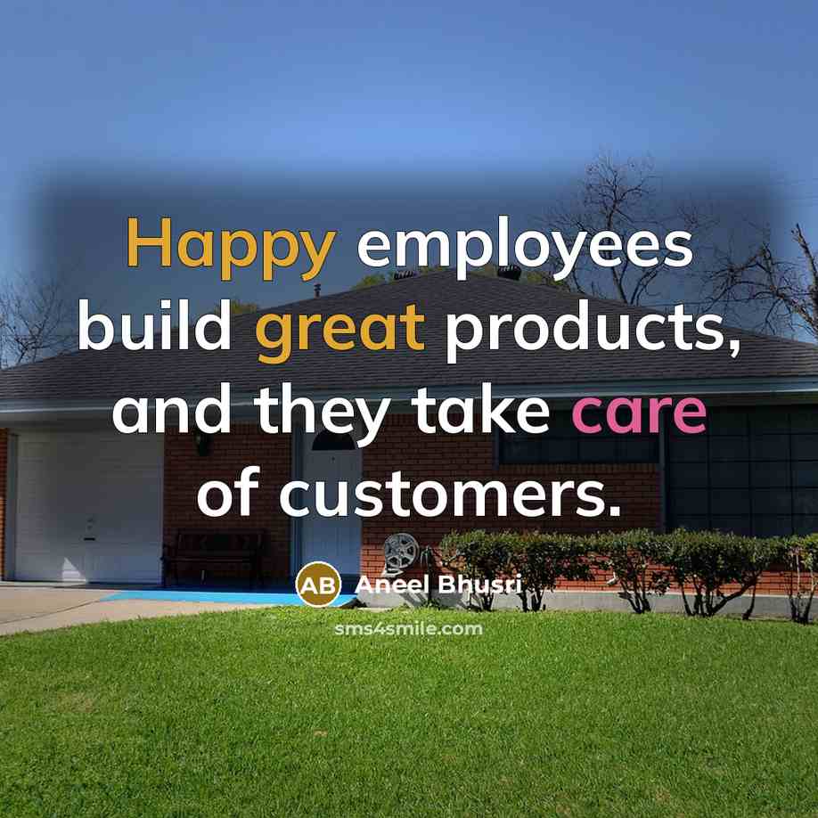 “Happy employees build great products, and they take care of…” quote by Aneel Bhusri