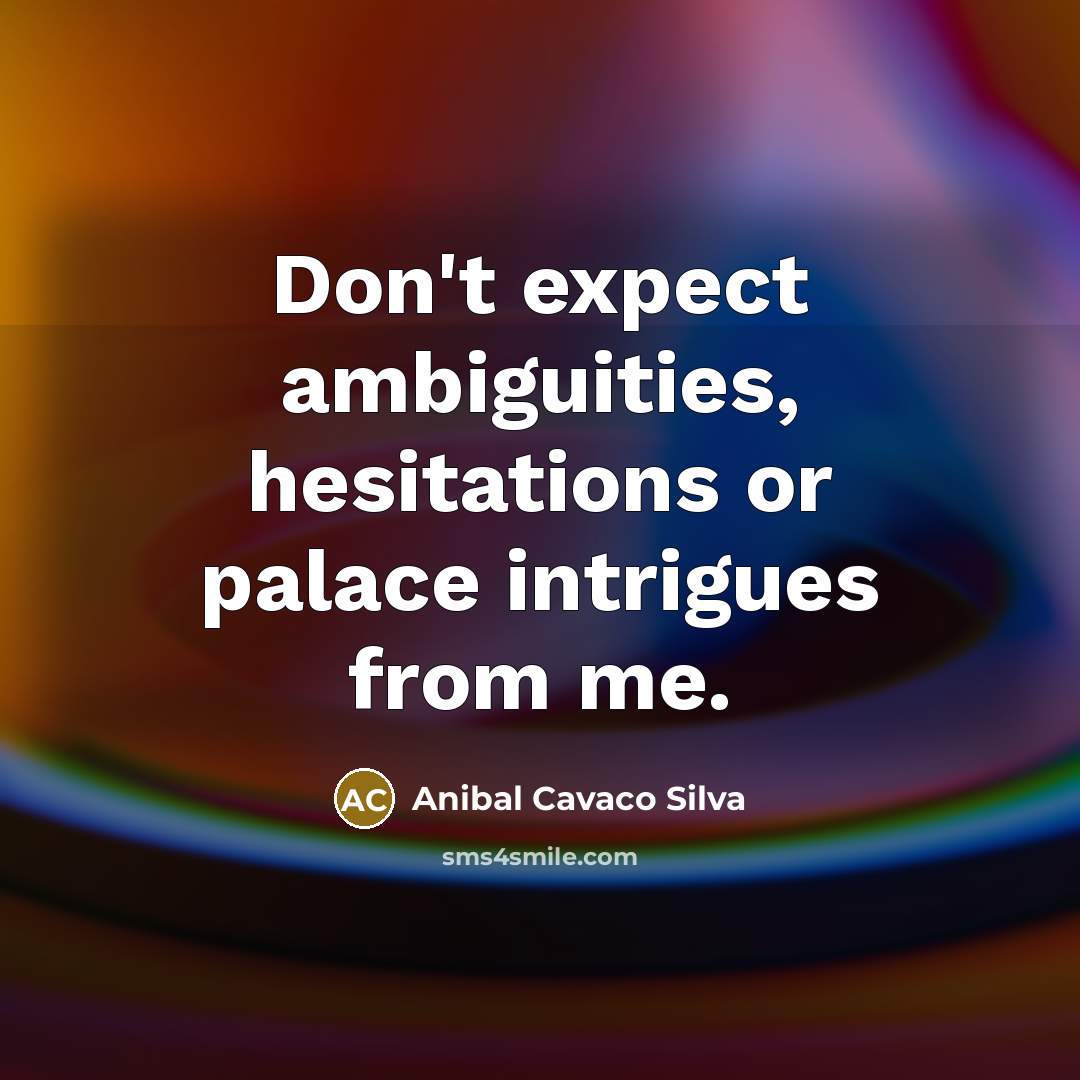 “Don't expect ambiguities, hesitations or palace intrigues from me.…” quote by Anibal Cavaco Silva