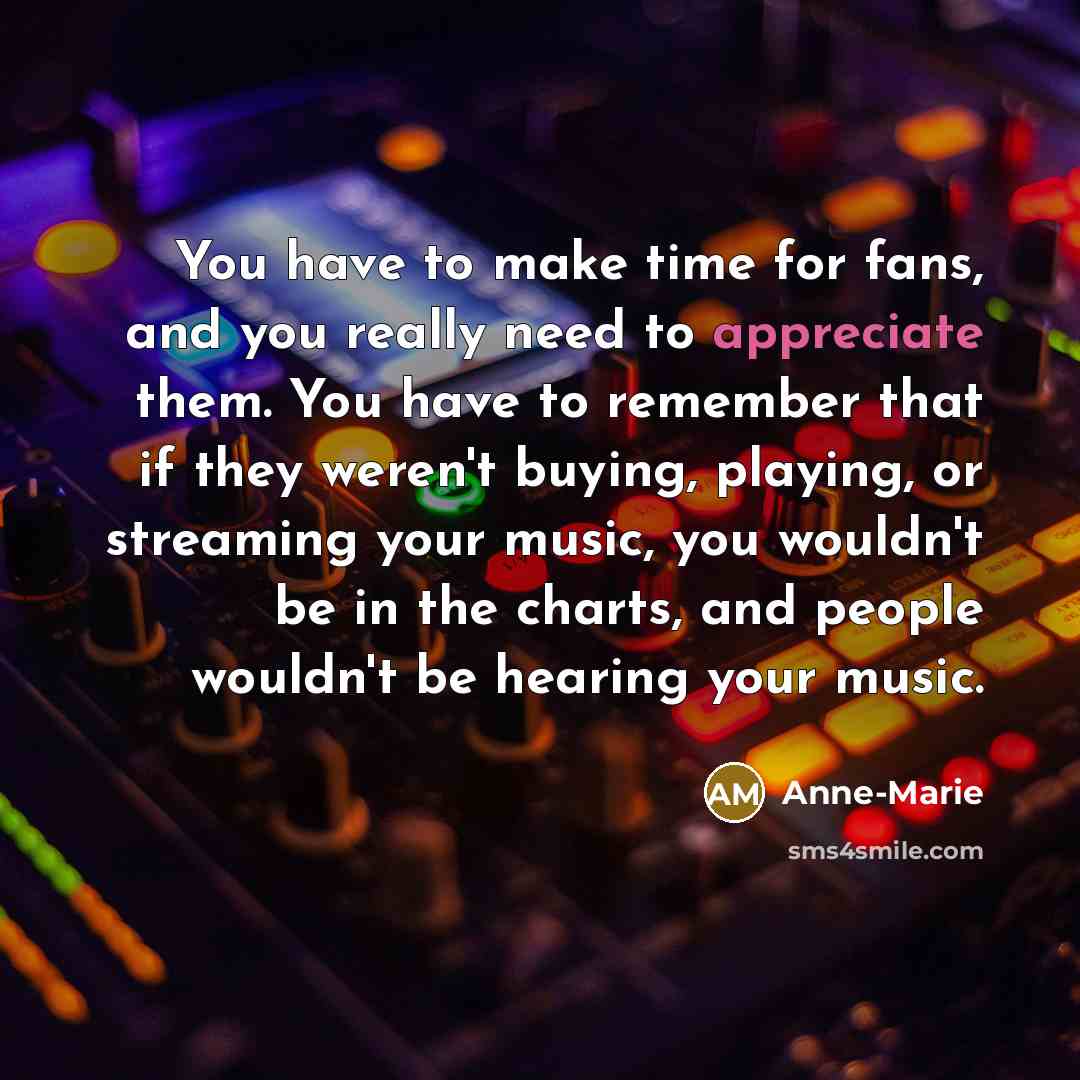 “You have to make time for fans, and you really…” quote by Anne-Marie