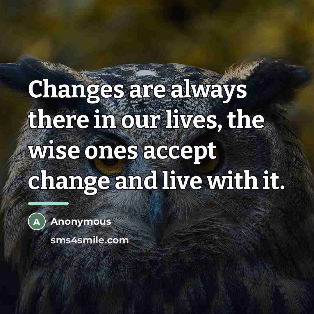 “Changes are always there in our lives, the wise ones…” quote by Anonymous