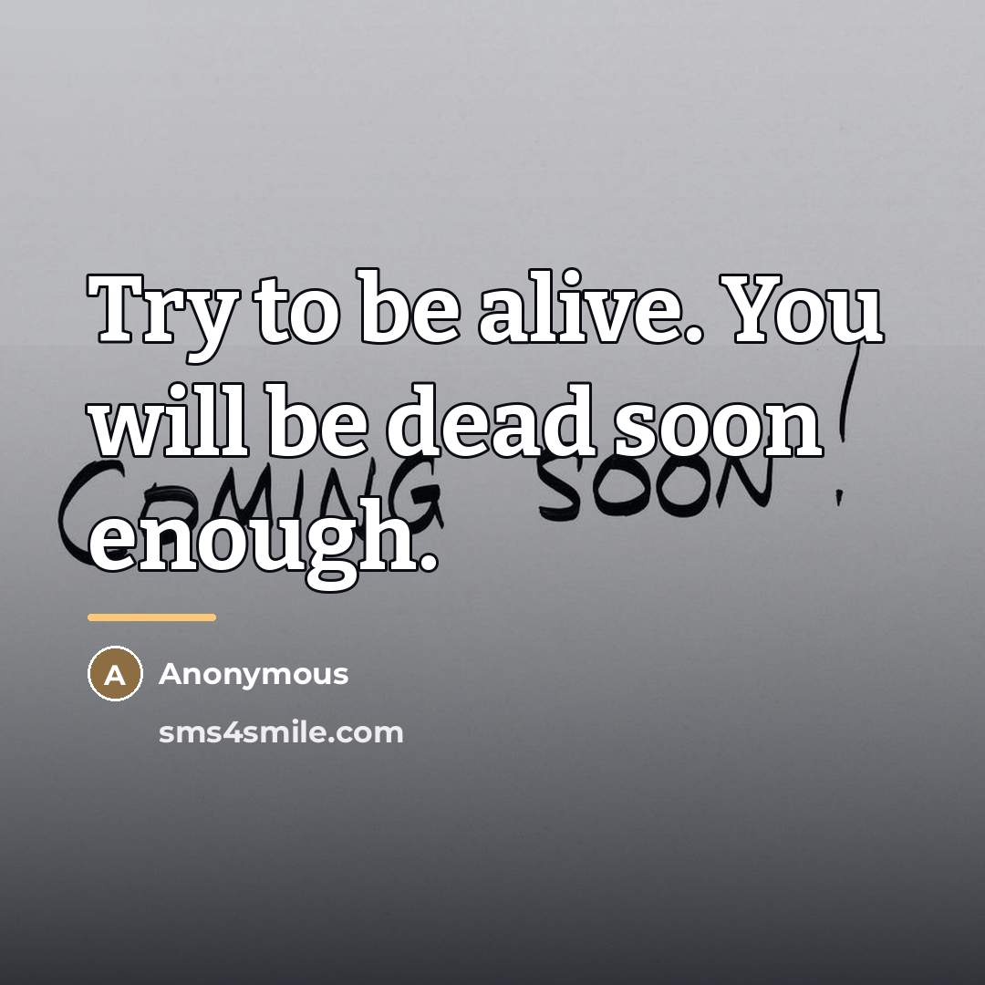 “Try to be alive. You will be dead soon enough.…” quote by Anonymous