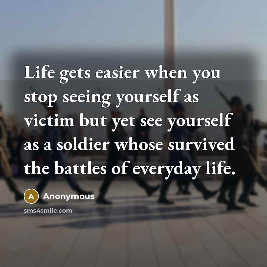 “Life gets easier when you stop seeing yourself as victim…” quote by Anonymous