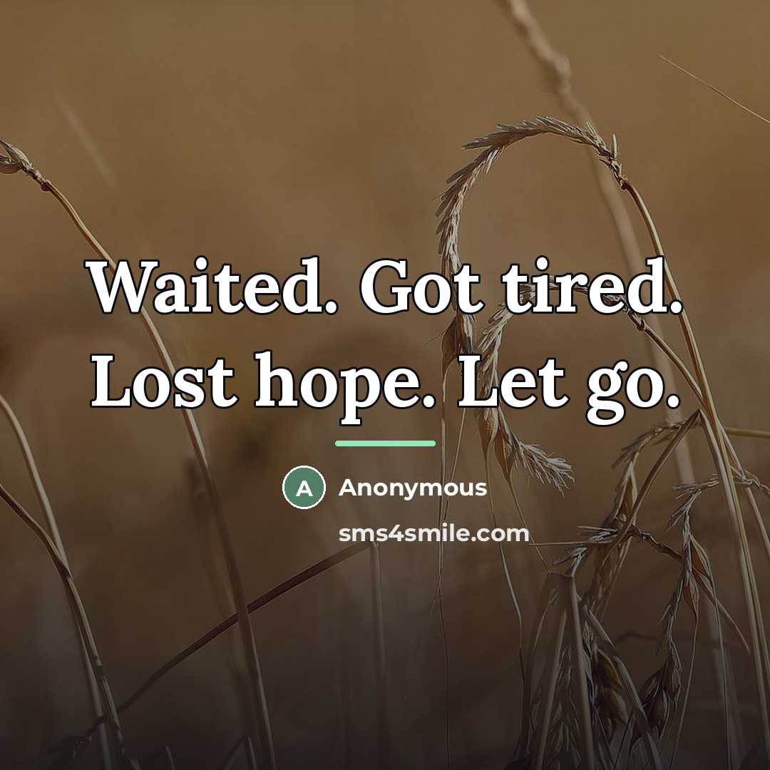 “Waited. Got tired. Lost hope. Let go.…” quote by Anonymous