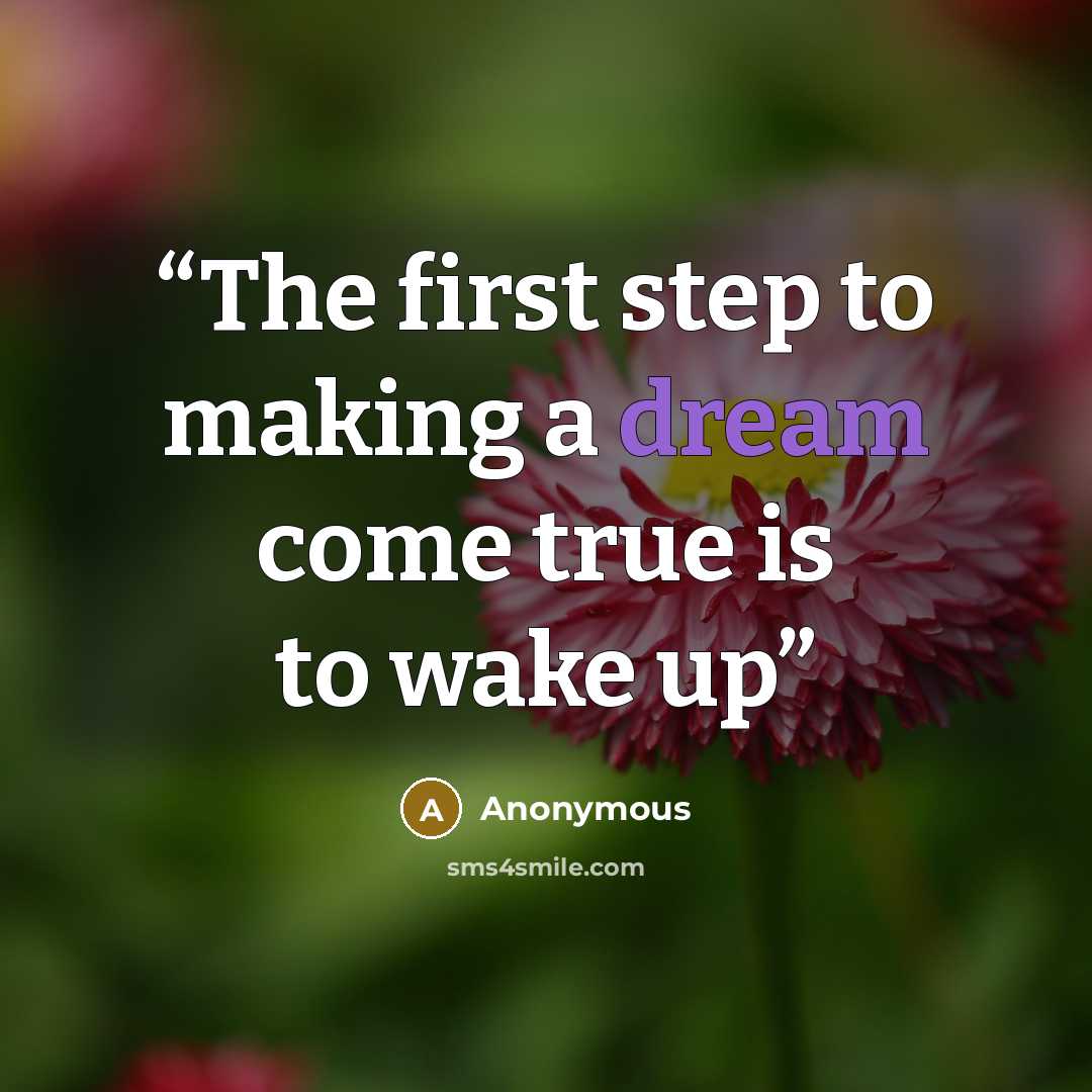 “The first step to making a dream come true is to wake up” quote by Anonymous
