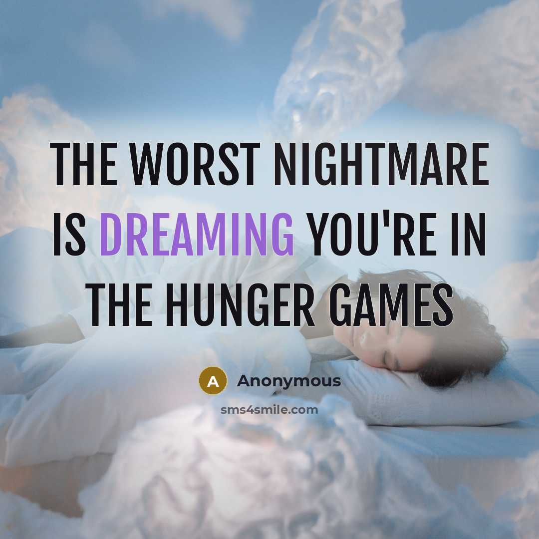 “The worst Nightmare is dreaming you're in the Hunger games…” quote by Anonymous