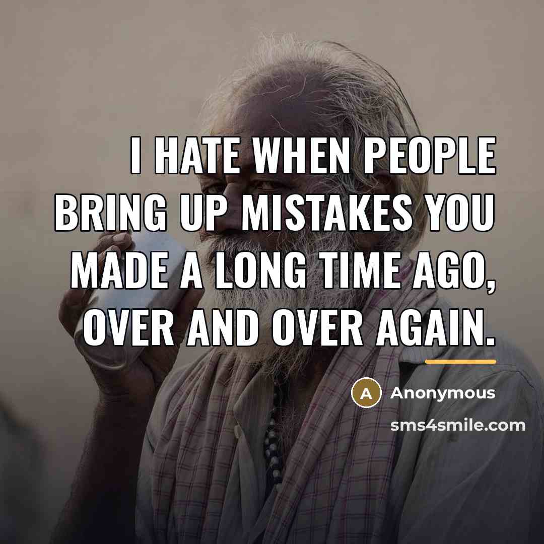 “I hate when people bring up mistakes you made a…” quote by Anonymous