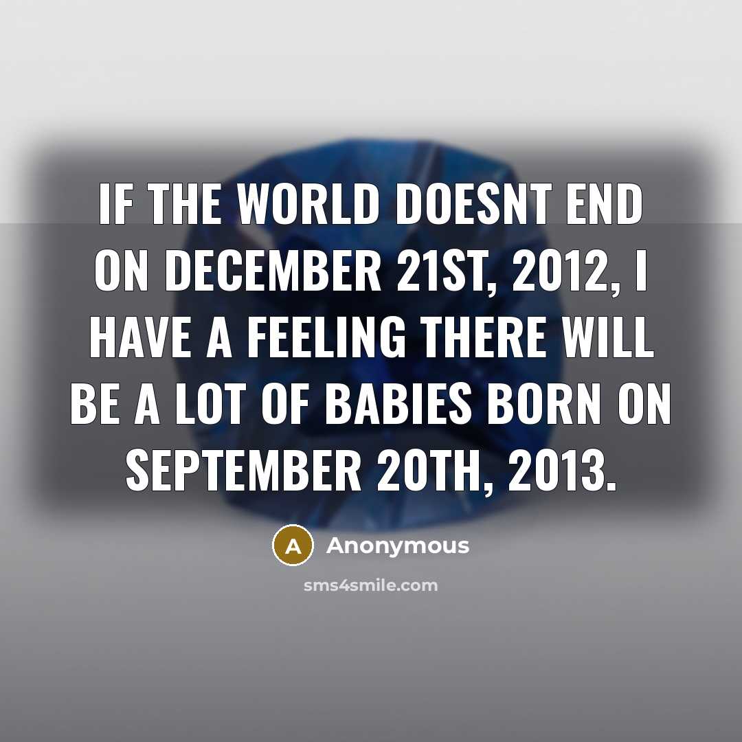 “If the world doesnt end on December 21st, 2012, I…” quote by Anonymous