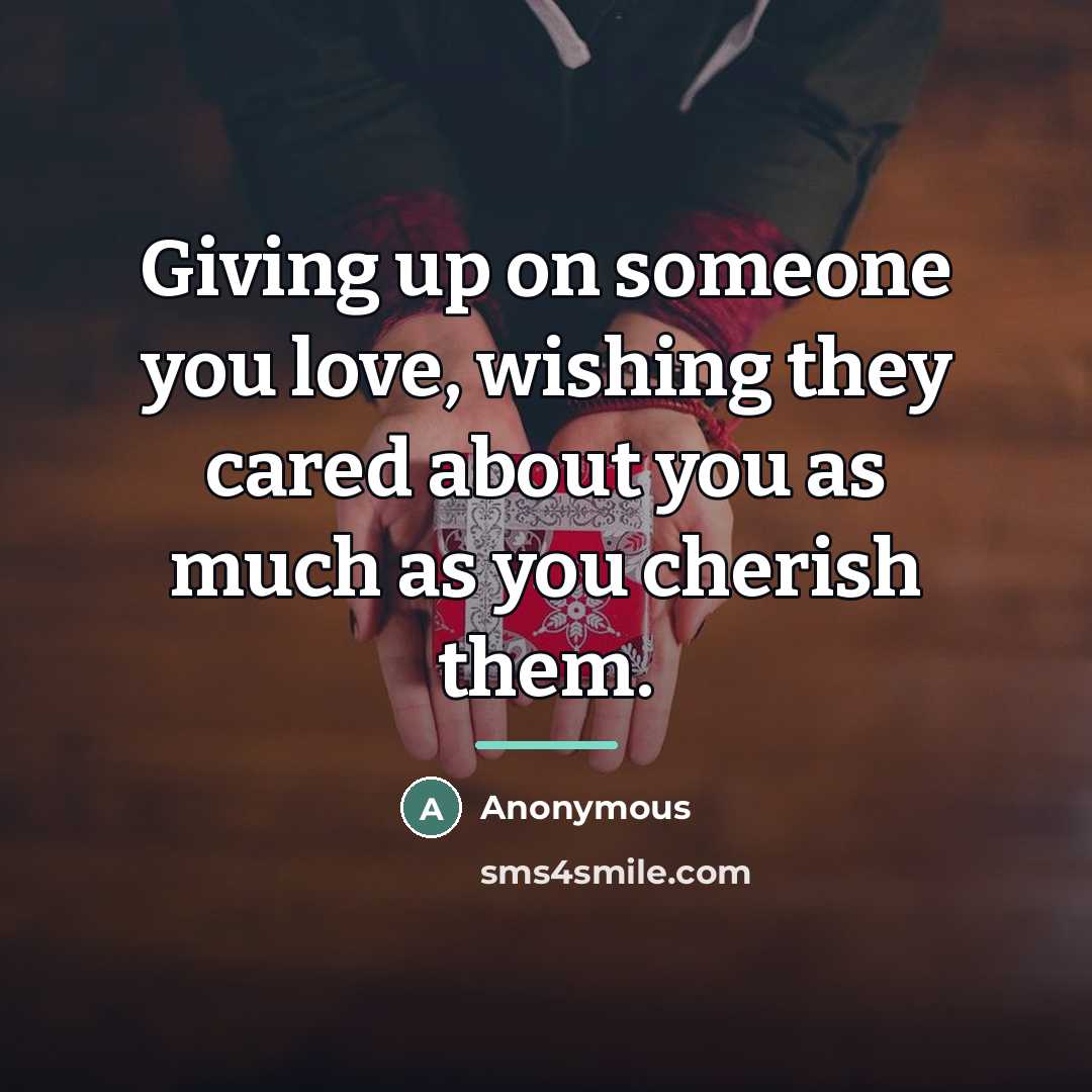 “Giving up on someone you love, wishing they cared about…” quote by Anonymous