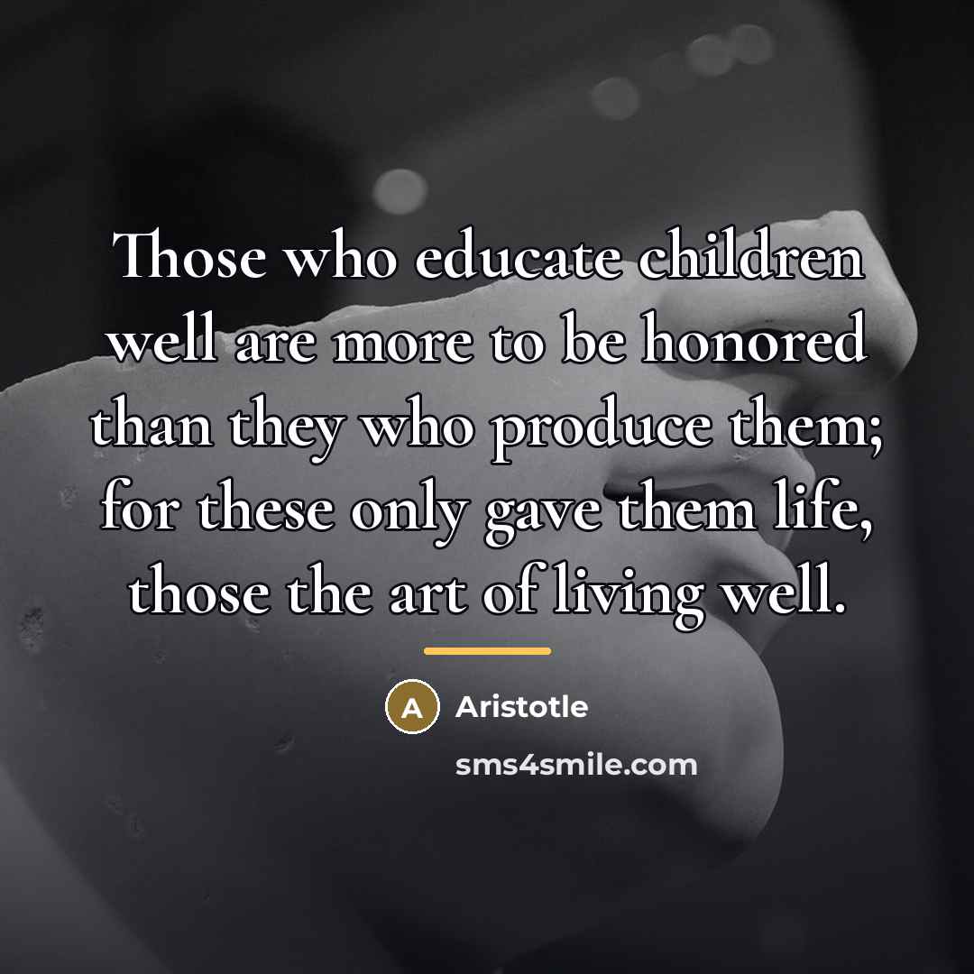 “Those who educate children well are more to be honored…” quote by Aristotle