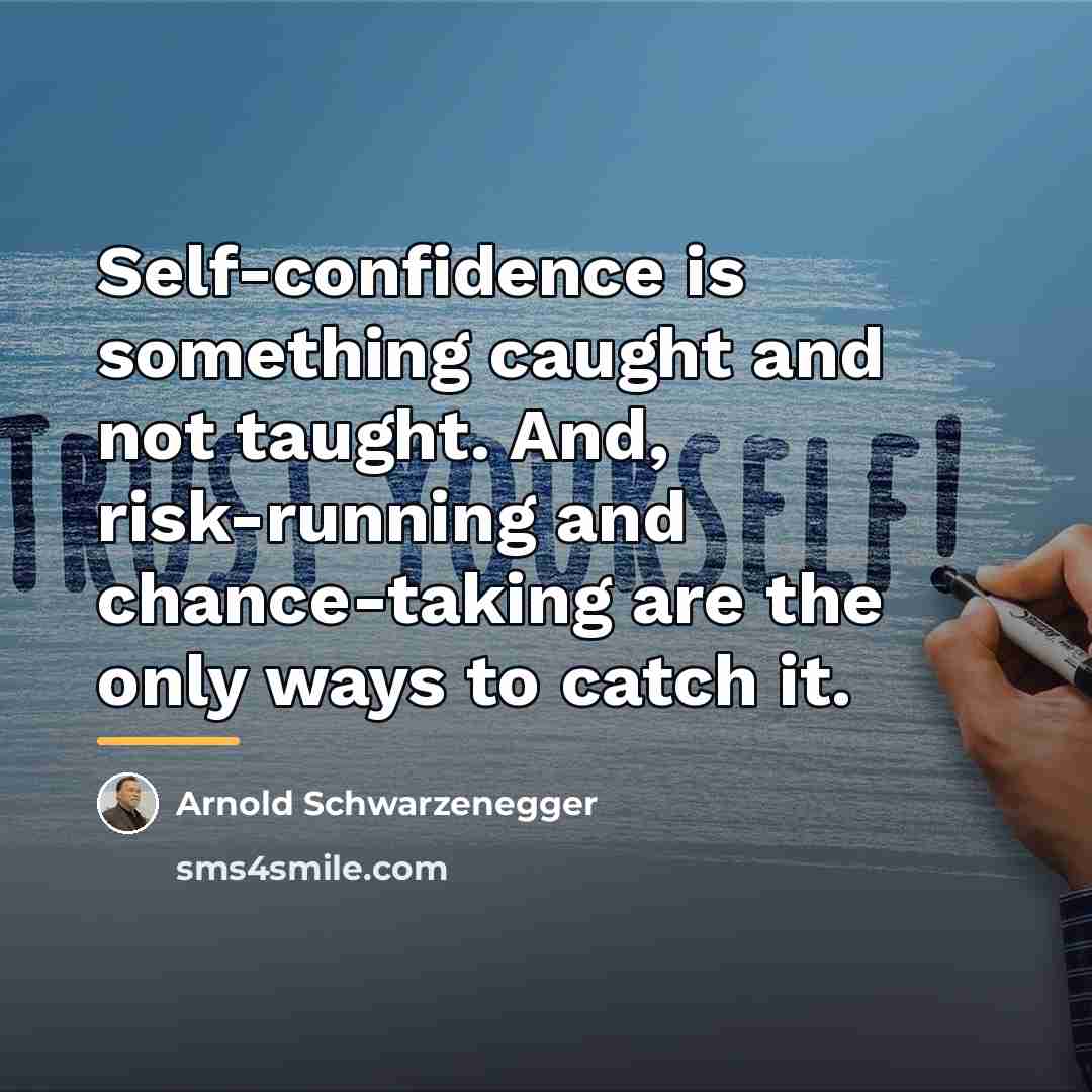“Self-confidence is something caught and not taught. And, risk-running and…” quote by Arnold Schwarzenegger