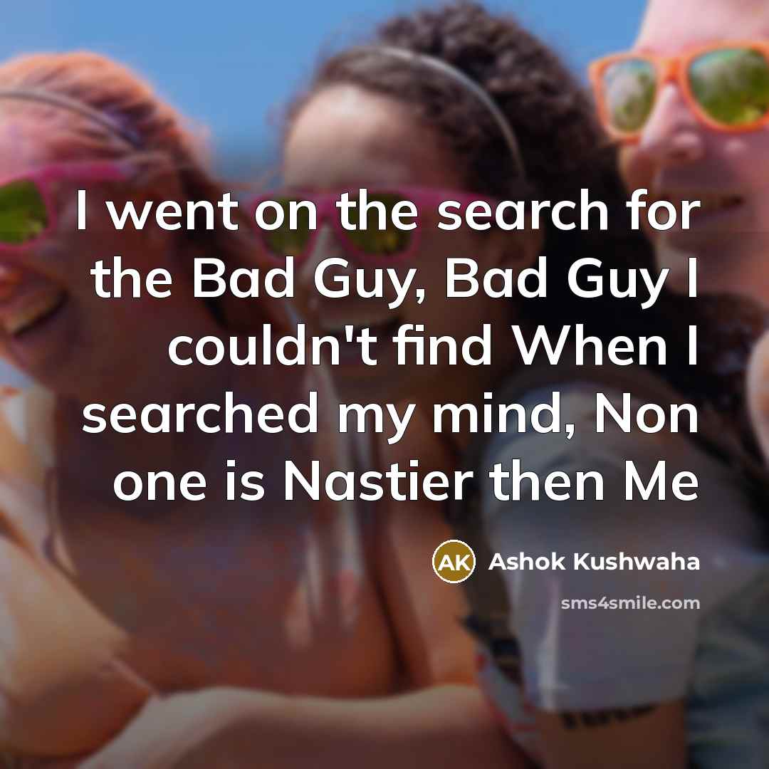 “I went on the search for the Bad Guy, Bad…” quote by Ashok Kushwaha