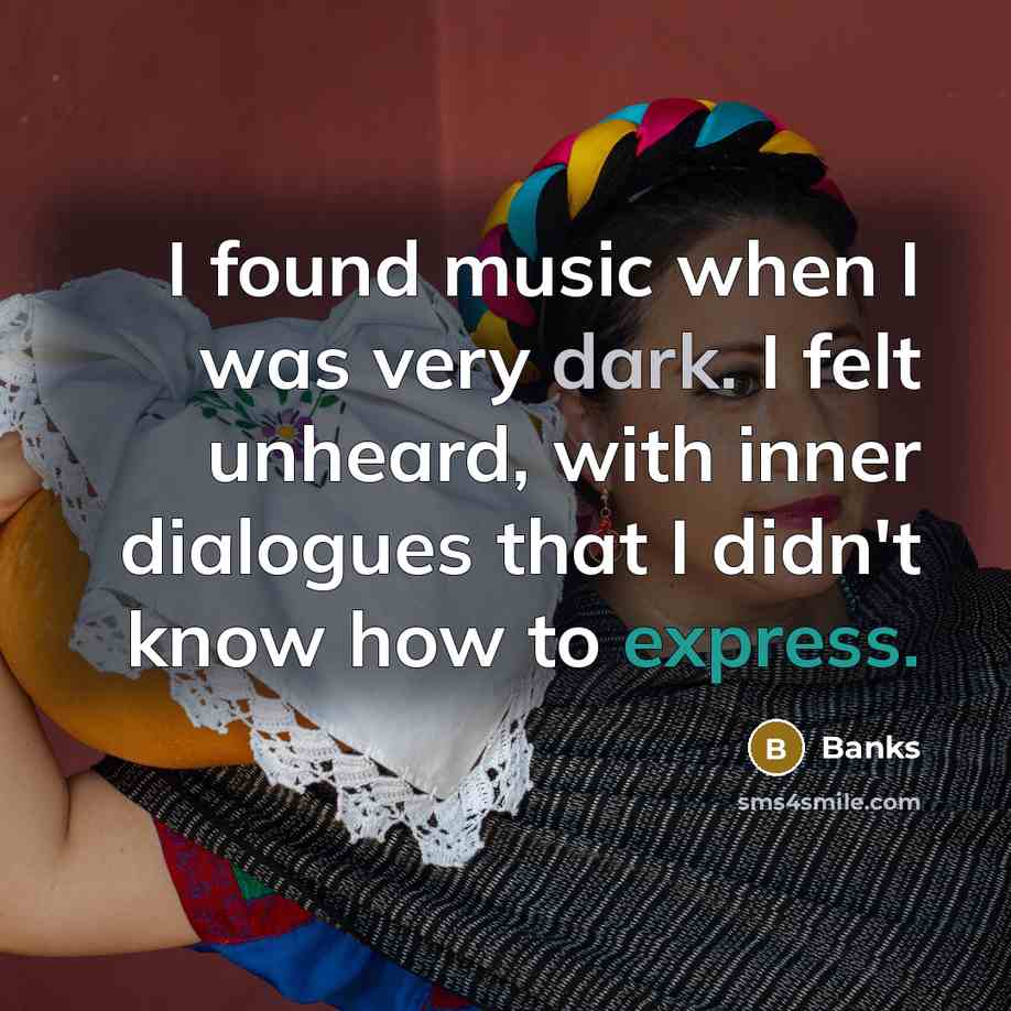 “I found music when I was very dark. I felt…” quote by Banks