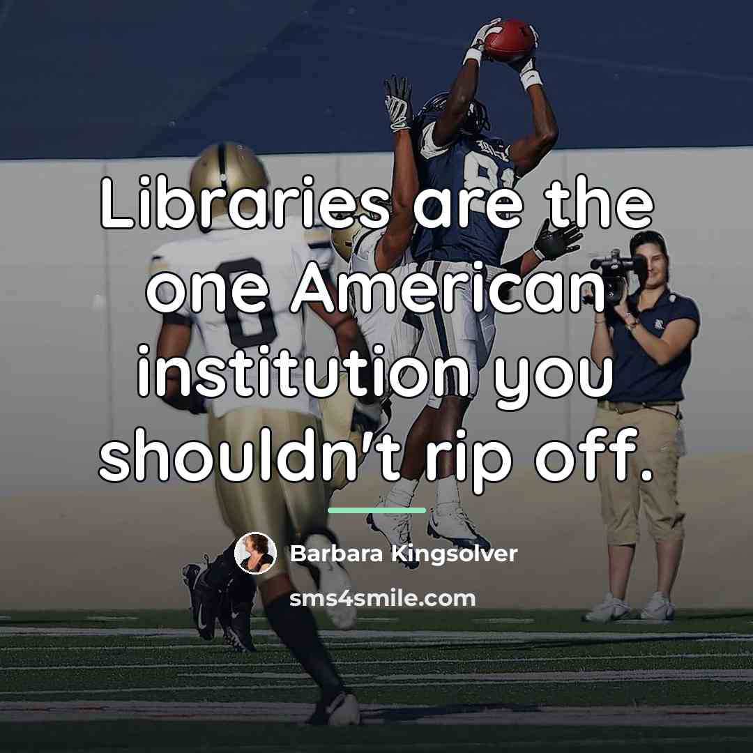 “Libraries are the one American institution you shouldn't rip off.…” quote by Barbara Kingsolver