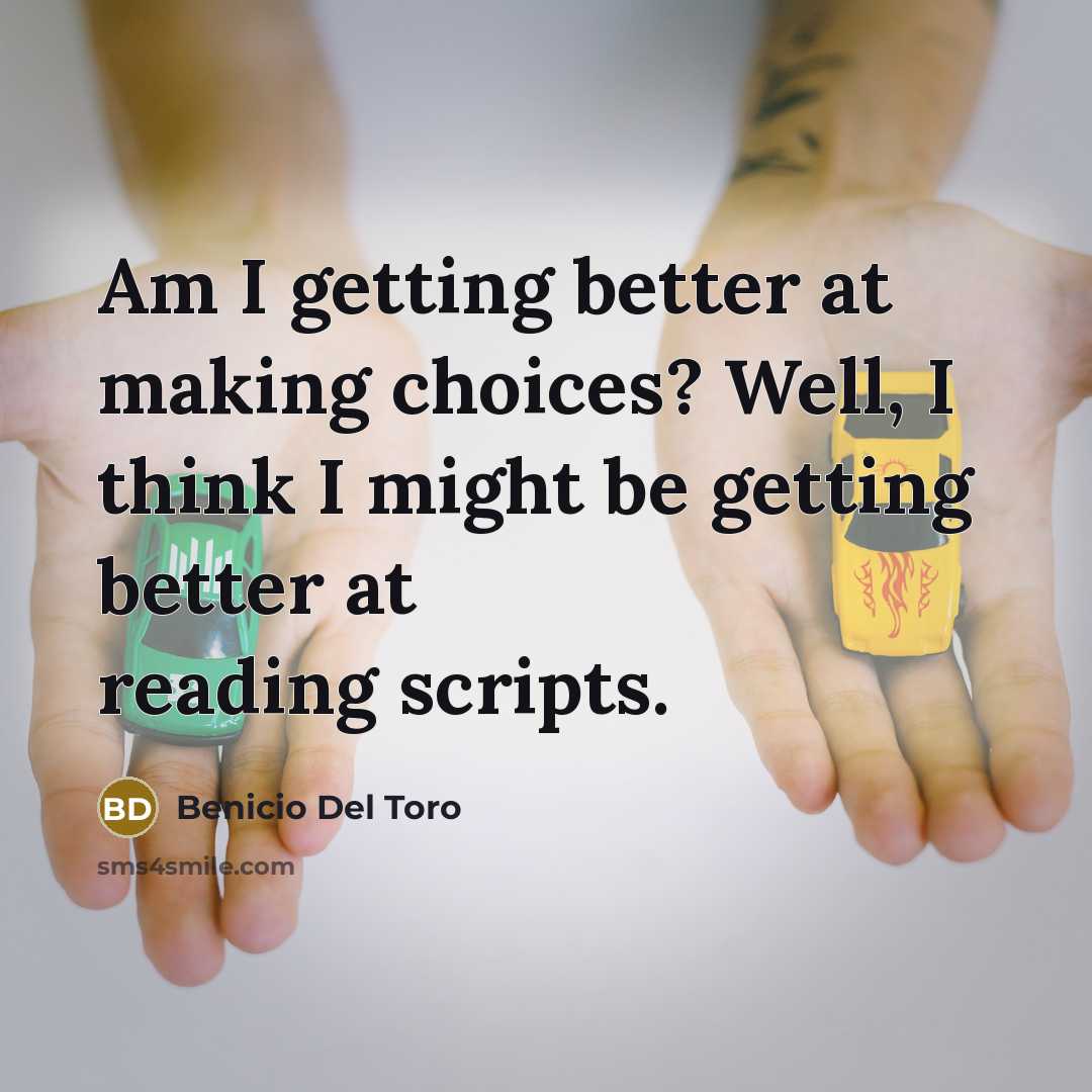“Am I getting better at making choices? Well, I think…” quote by Benicio Del Toro