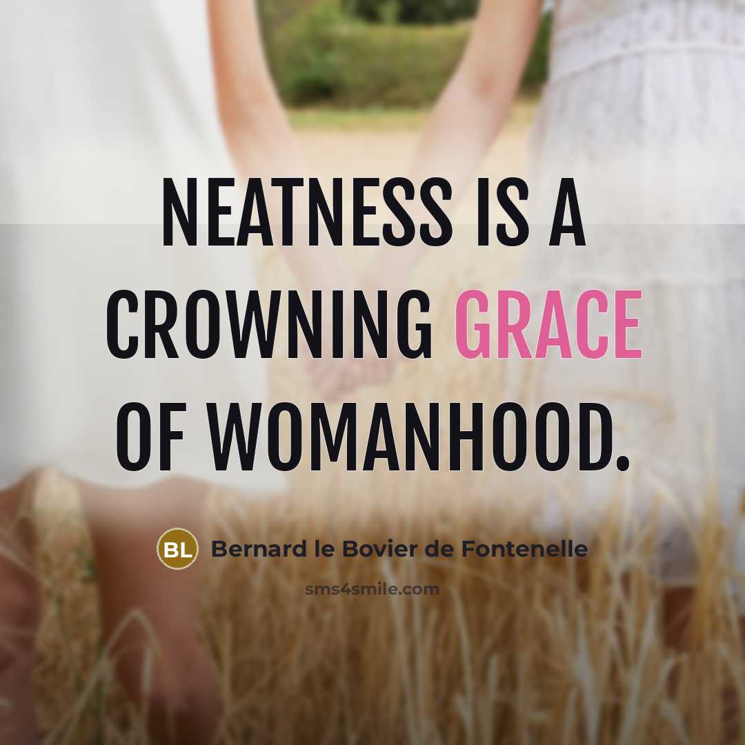 “Neatness is a crowning grace of womanhood.…” quote by Bernard le Bovier de Fontenelle