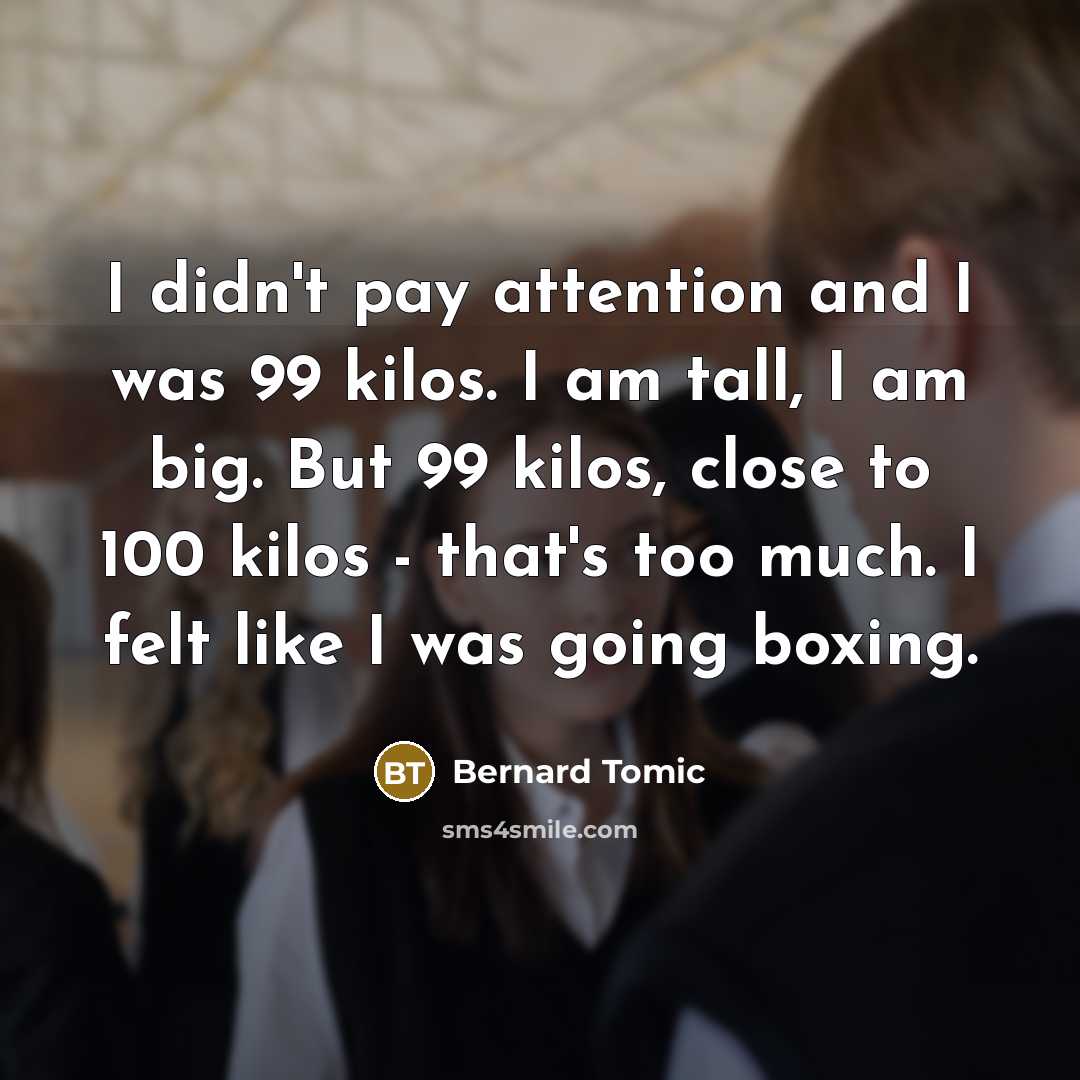 “I didn't pay attention and I was 99 kilos. I…” quote by Bernard Tomic