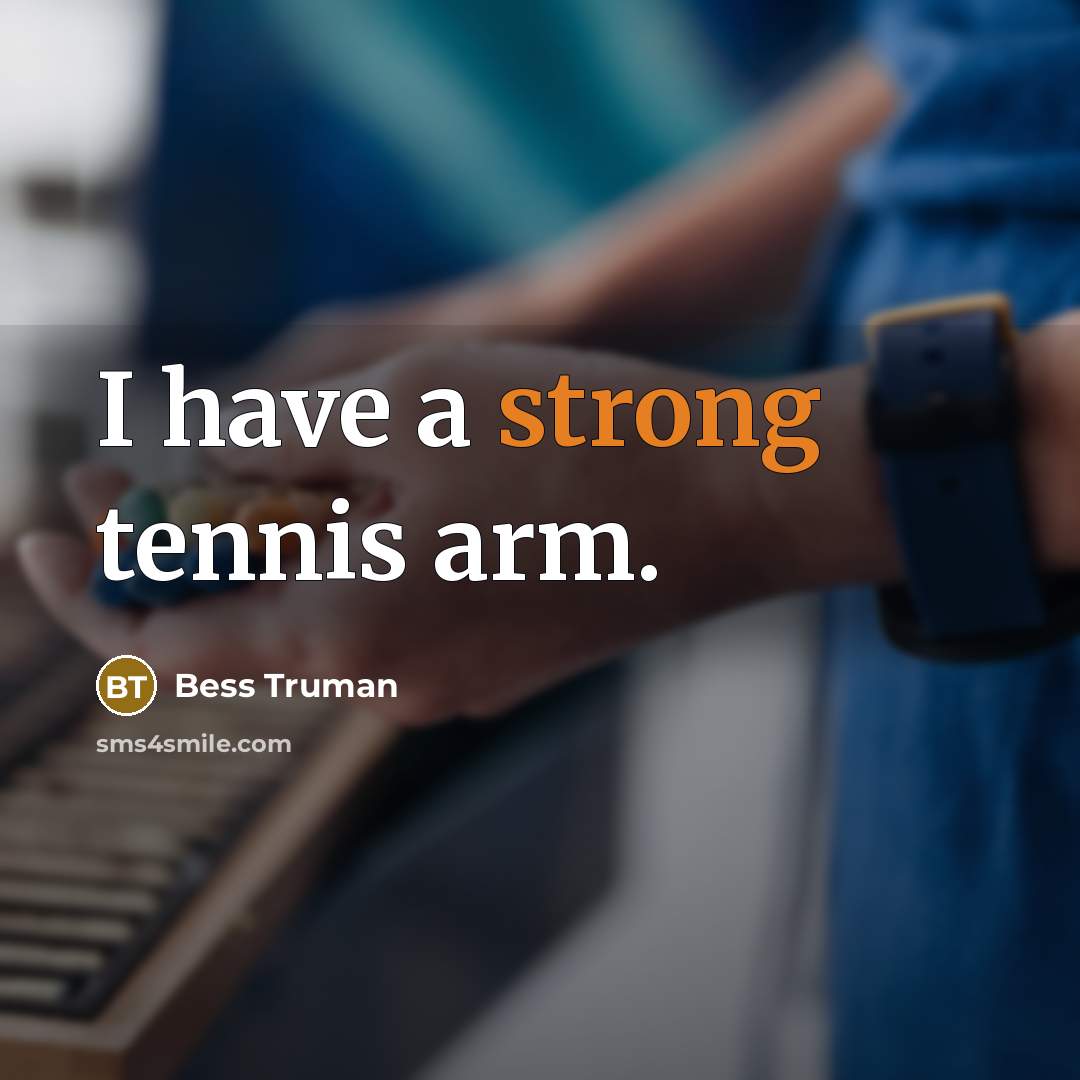 “I have a strong tennis arm.…” quote by Bess Truman