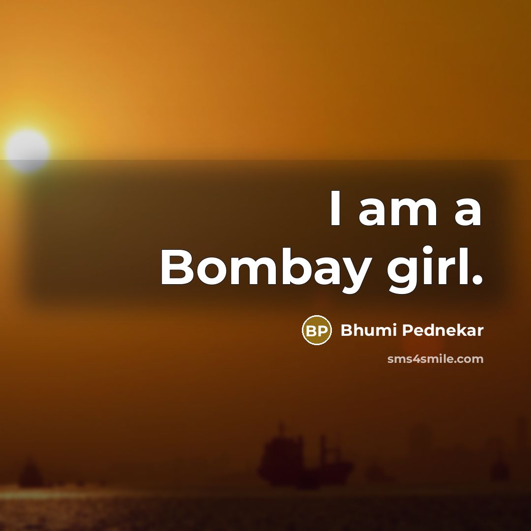 “I am a Bombay girl.…” quote by Bhumi Pednekar