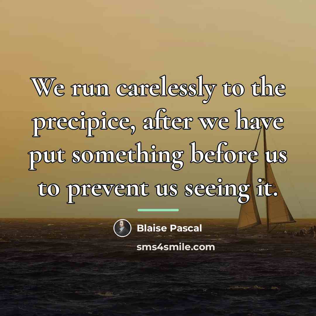 “We run carelessly to the precipice, after we have put…” quote by Blaise Pascal