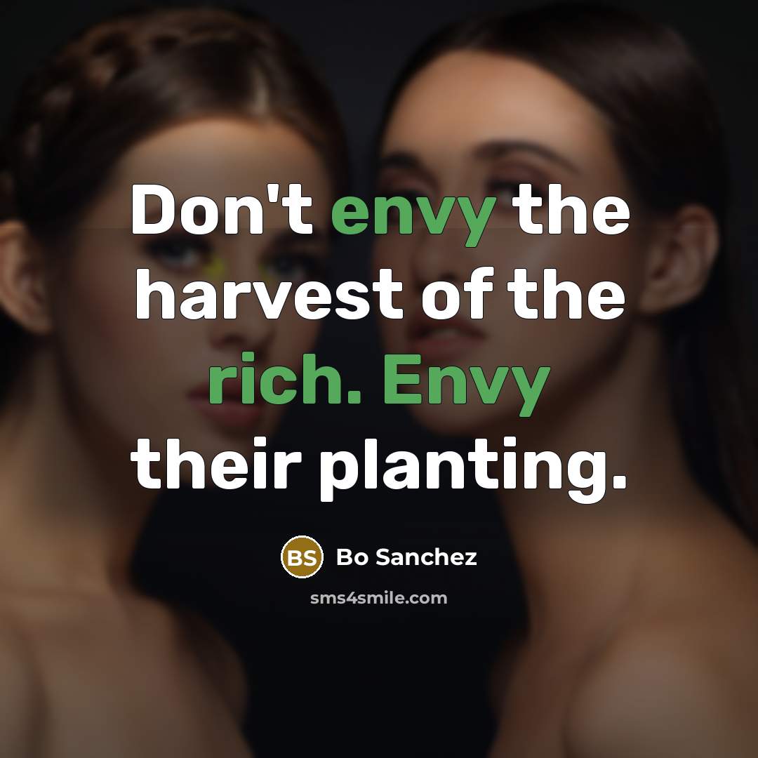“Don't envy the harvest of the rich. Envy their planting.…” quote by Bo Sanchez