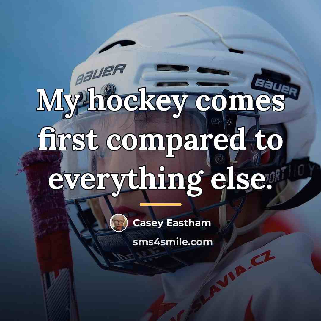 “My hockey comes first compared to everything else.…” quote by Casey Eastham