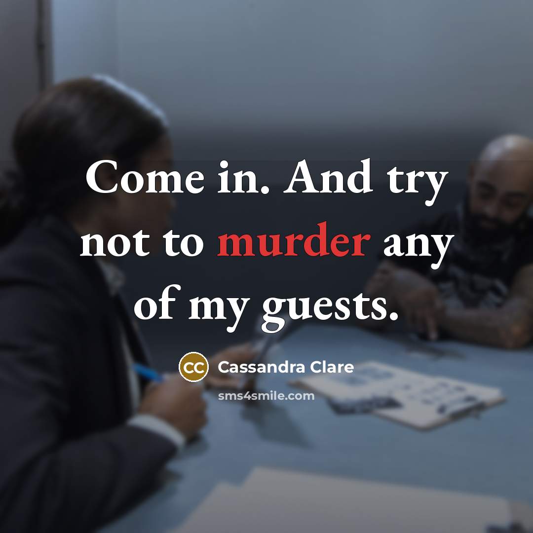 “Come in. And try not to murder any of my…” quote by Cassandra Clare