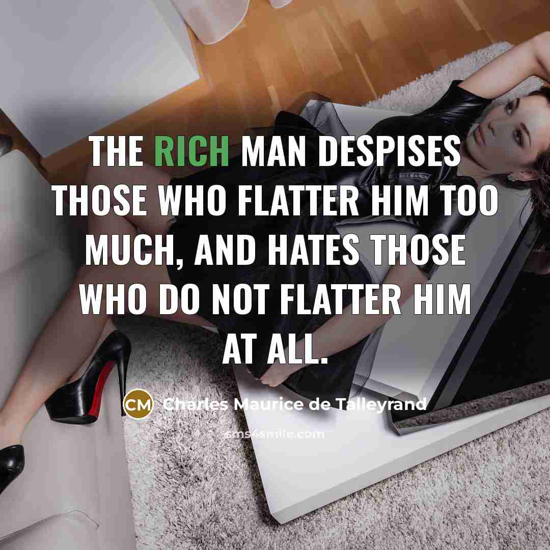“The rich man despises those who flatter him too much,…” quote by Charles Maurice de Talleyrand